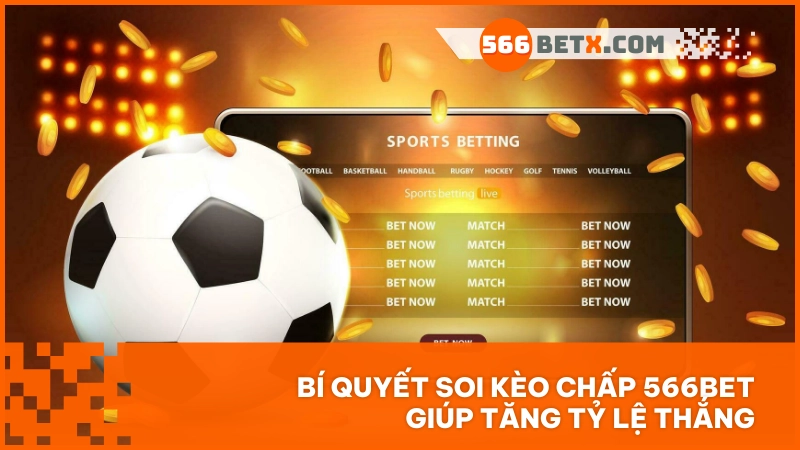 Kèo chấp 566BET là gì và vì sao được dân cá độ Châu Á ưa chuộng?